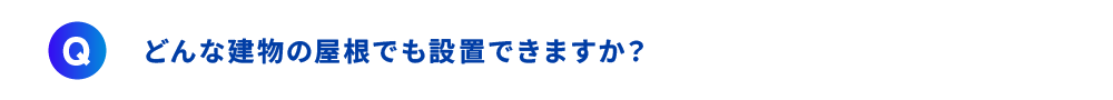 どんな建物の屋根でも設置できますか？