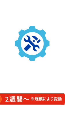 STEP04 施工 2週間～ ※規模により変動