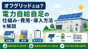 オフグリッドについて、電力自給自足の仕組みや費用を解説