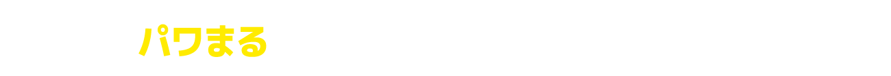 「パワまる」の魅力は、まだまだあります。